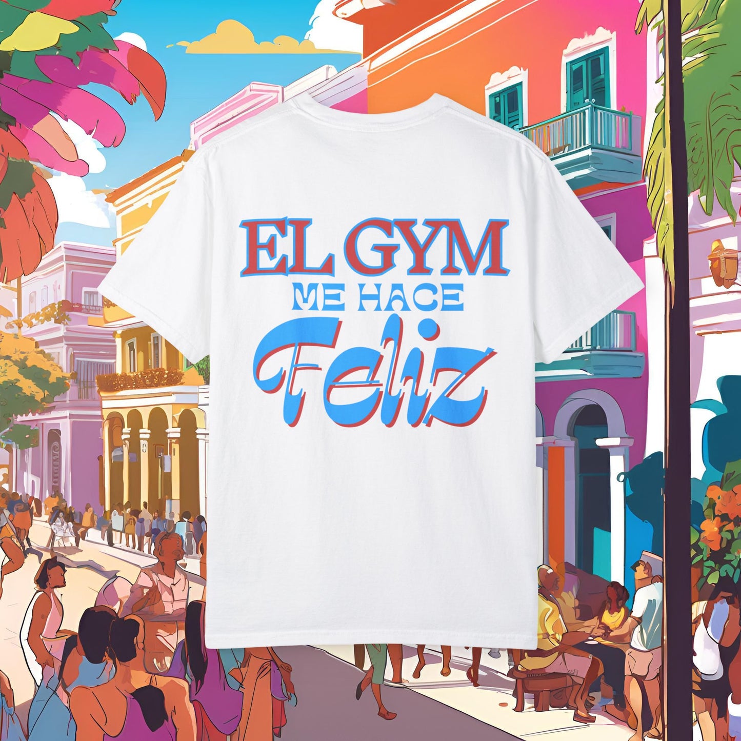 "EL GYM ME HACE FELIZ" - Garment-Dyed T-Shirt